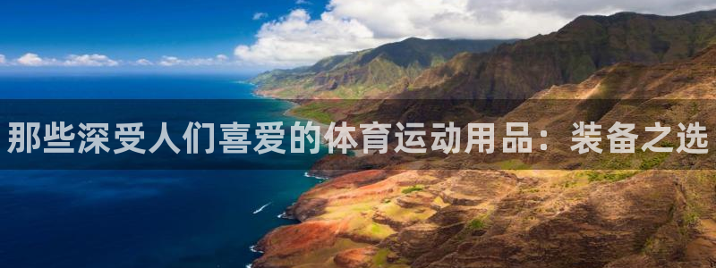 3377体育官方正版app开户：那些深受人们喜爱的体