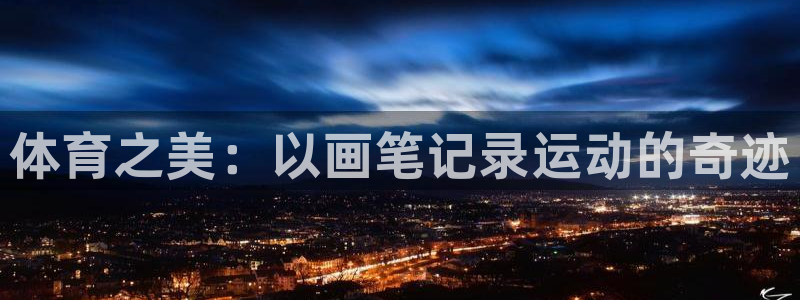 3377体育官网下载招商电话地址查询：体育之美：以画