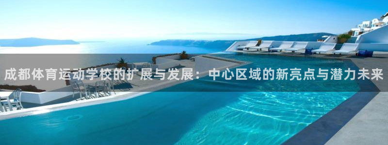 3377体育官网下载软件：成都体育运动学校的扩展与发