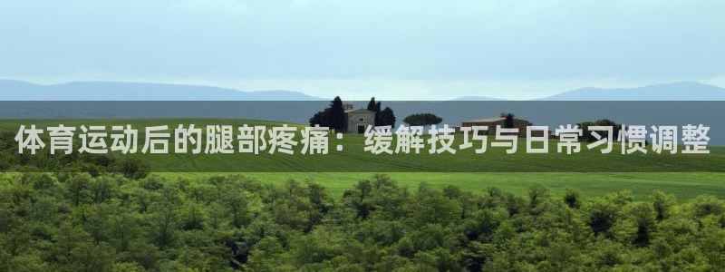  3377体育能爆吗：体育运动后的腿部疼痛：缓解技巧与日常习惯